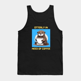 Otterly In Need Of Coffee | Otter Pun Tank Top